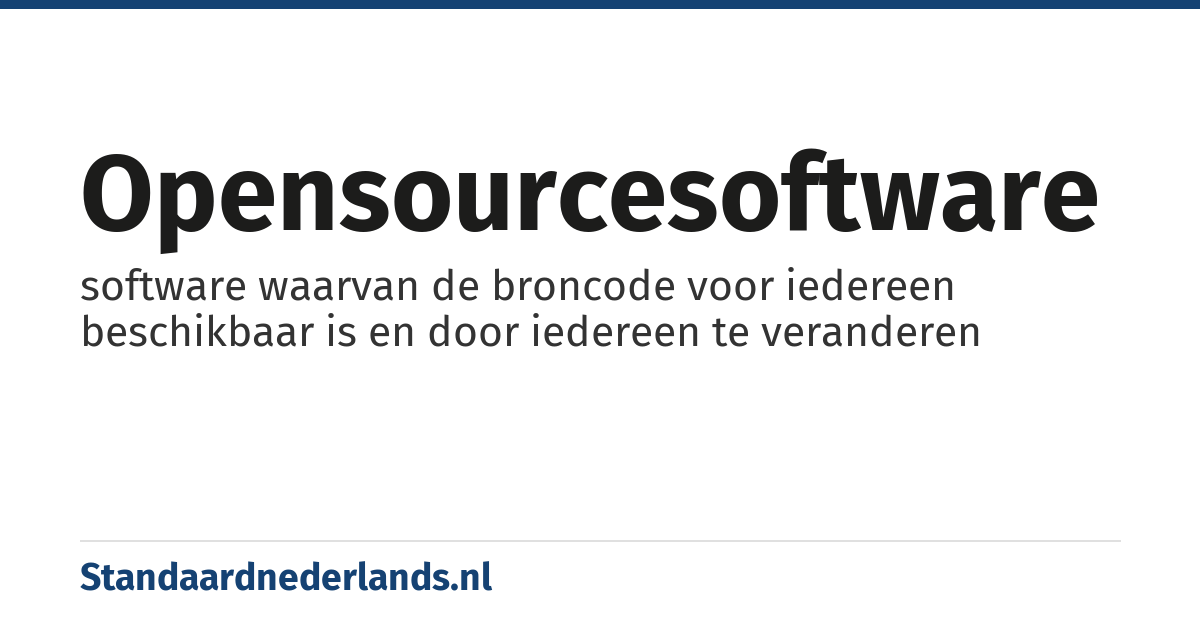 opensourcesoftware: software waarvan de broncode voor iedereen beschikbaar is en door iedereen te veranderen