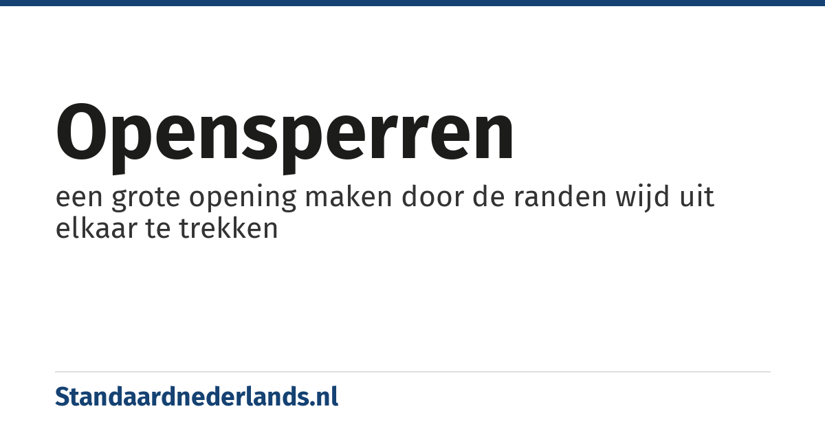 opensperren: een grote opening maken door de randen wijd uit elkaar te trekken
