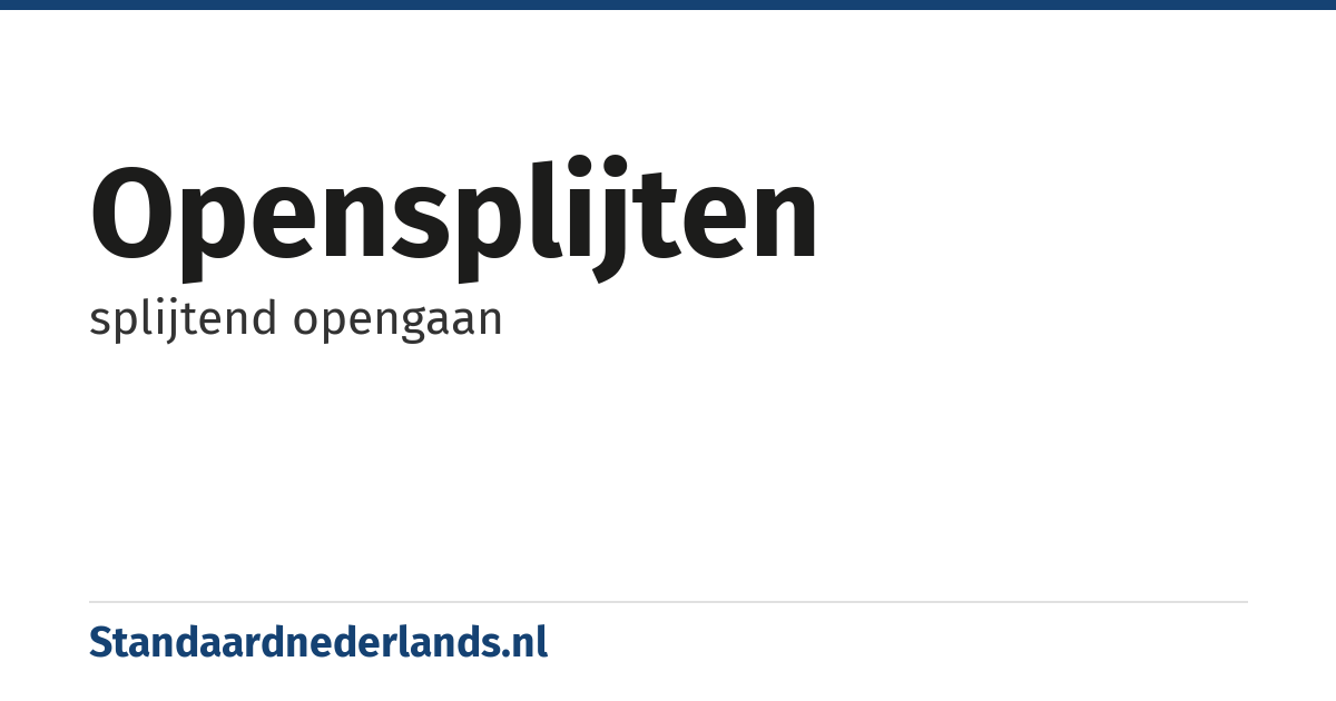 opensplijten: splijtend opengaan