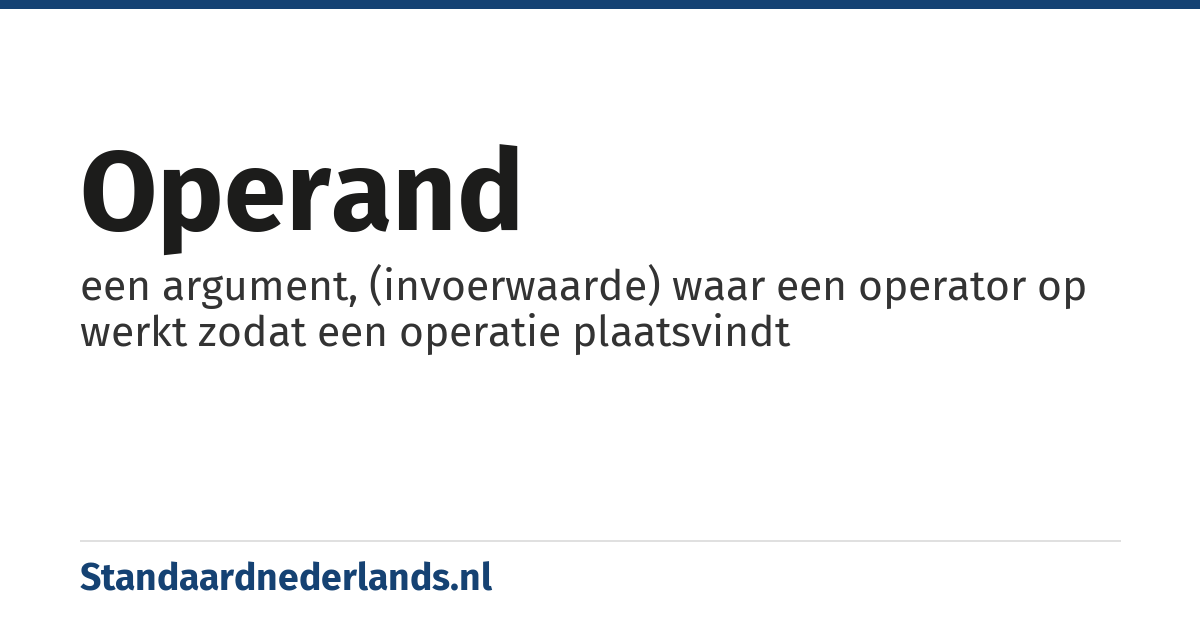 operand: een argument, (invoerwaarde) waar een operator op werkt zodat een operatie plaatsvindt
