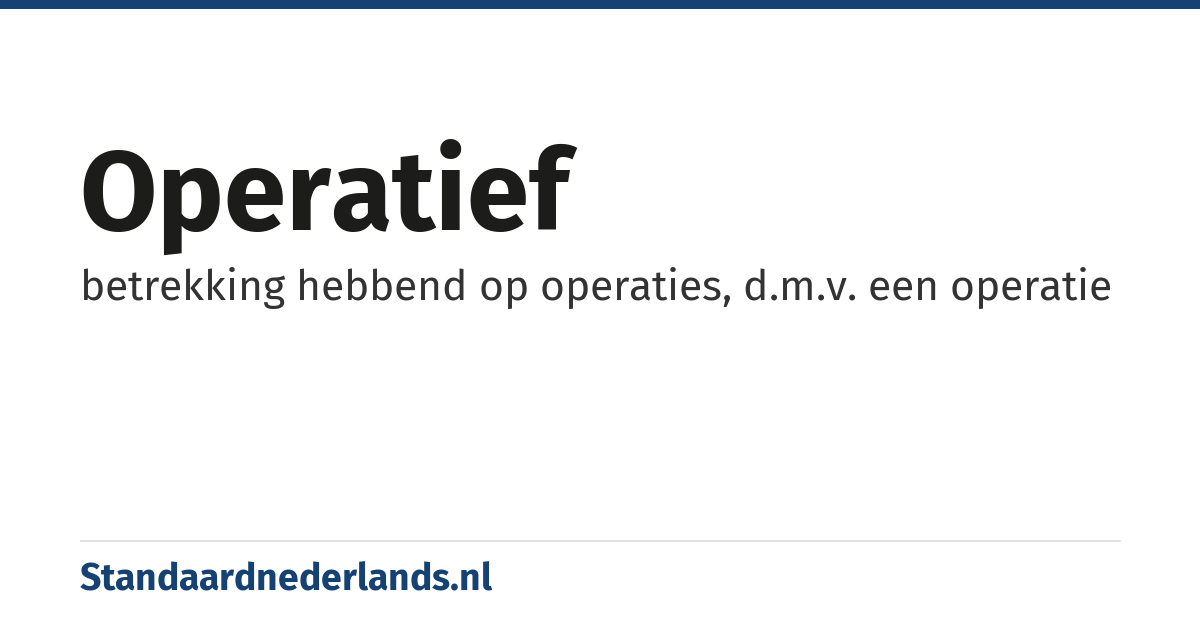 operatief: betrekking hebbend op operaties, d.m.v. een operatie