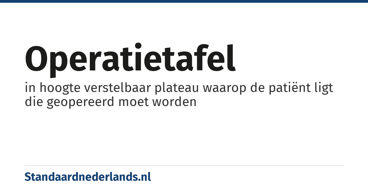 operatietafel: in hoogte verstelbaar plateau waarop de patiënt ligt die geopereerd moet worden