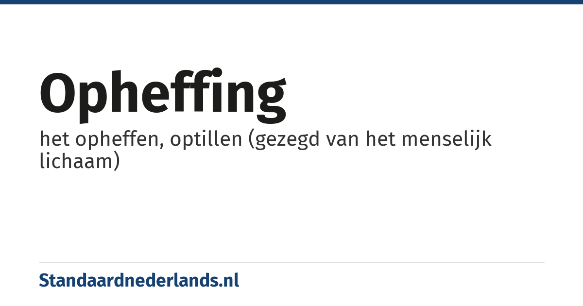 opheffing: het opheffen, optillen (gezegd van het menselijk lichaam)