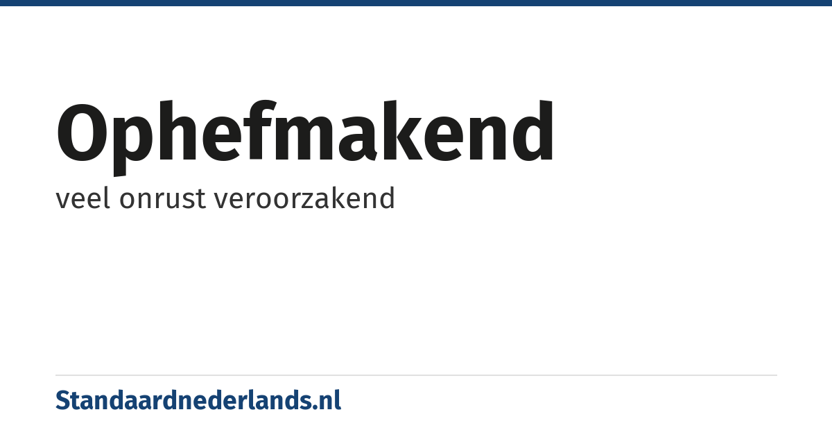 ophefmakend: veel onrust veroorzakend