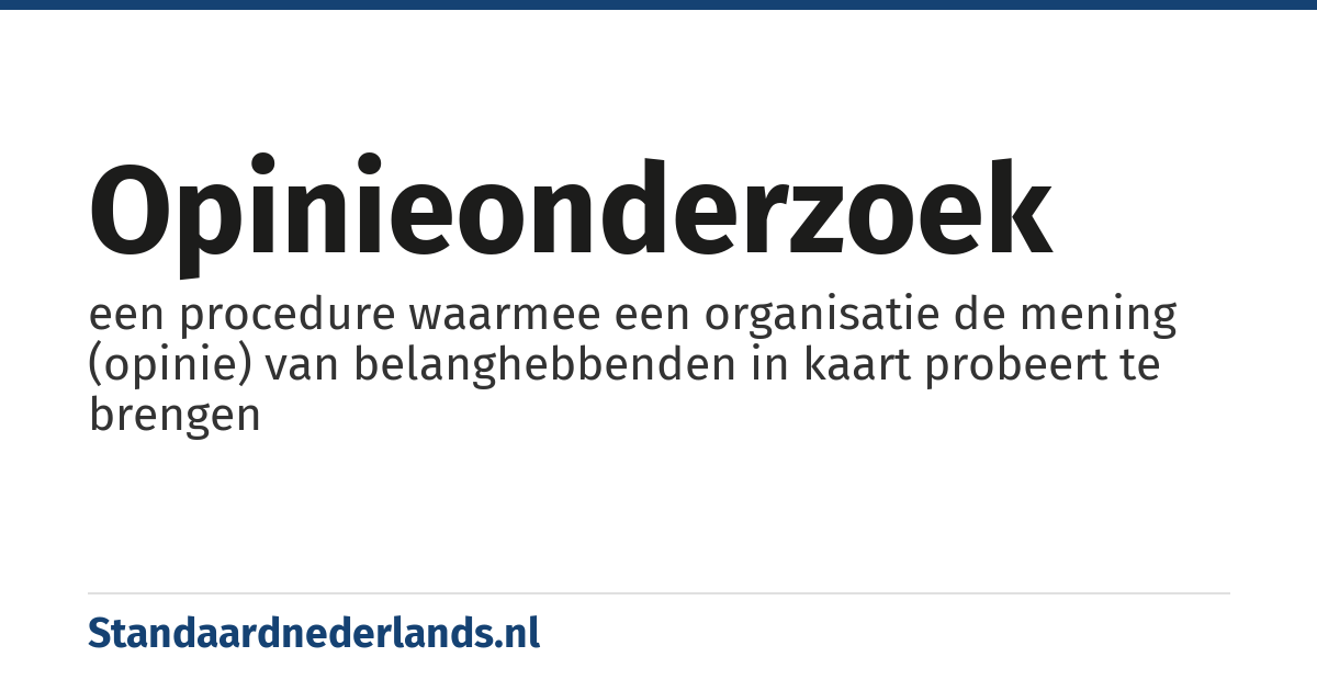 opinieonderzoek: een procedure waarmee een organisatie de mening (opinie) van belanghebbenden in kaart probeert te brengen