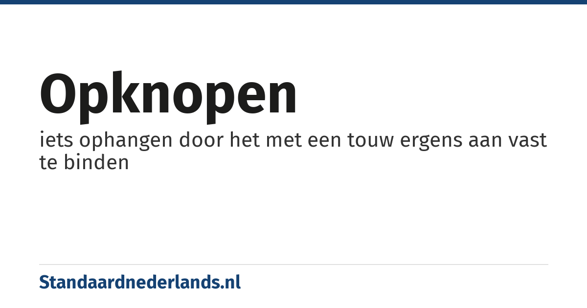 opknopen: iets ophangen door het met een touw ergens aan vast te binden