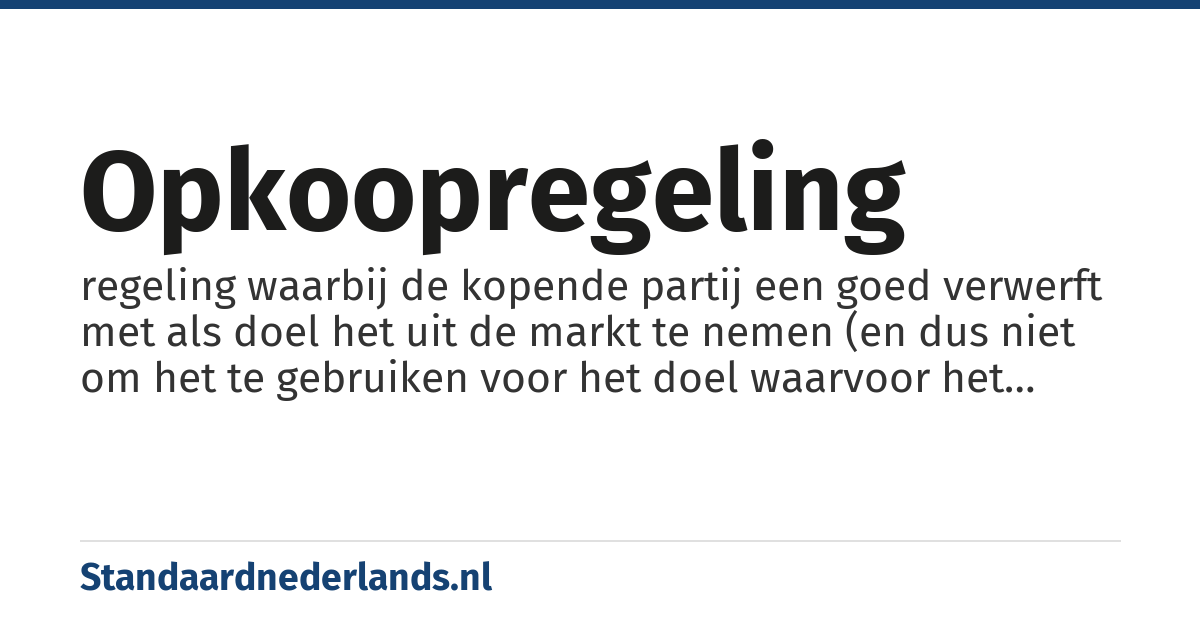 opkoopregeling: regeling waarbij de kopende partij een goed verwerft met als doel het uit de markt te nemen (en dus niet om het te gebruiken voor het doel waarvoor het normaliters gebruikt wordt)