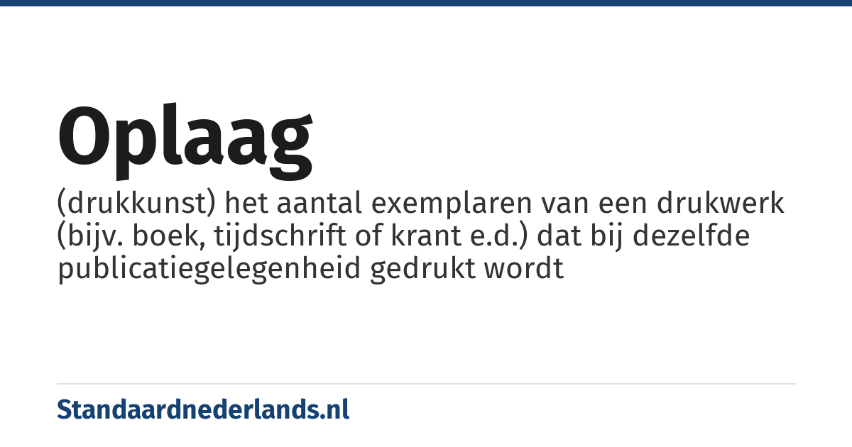 oplaag: (drukkunst) het aantal exemplaren van een drukwerk (bijv. boek, tijdschrift of krant e.d.) dat bij dezelfde publicatiegelegenheid gedrukt wordt