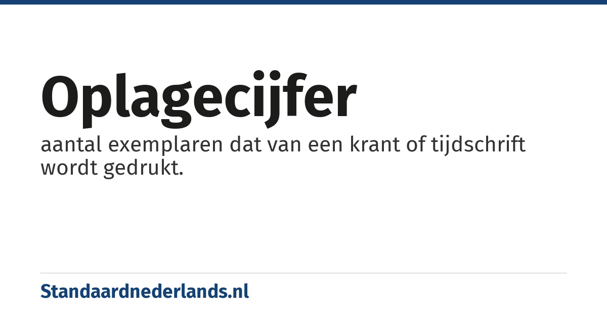 oplagecijfer: aantal exemplaren dat van een krant of tijdschrift wordt gedrukt.