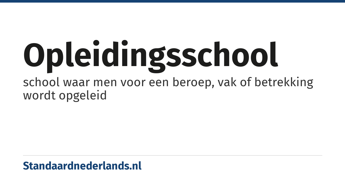 opleidingsschool: school waar men voor een beroep, vak of betrekking wordt opgeleid
