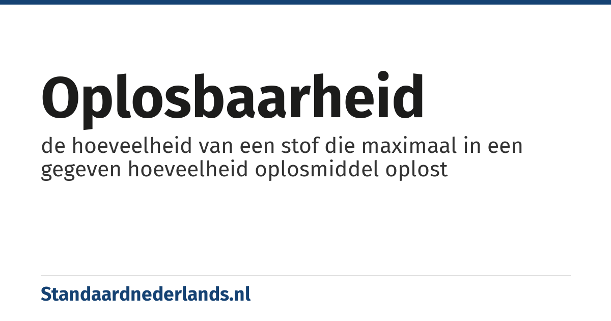 oplosbaarheid: de hoeveelheid van een stof die maximaal in een gegeven hoeveelheid oplosmiddel oplost