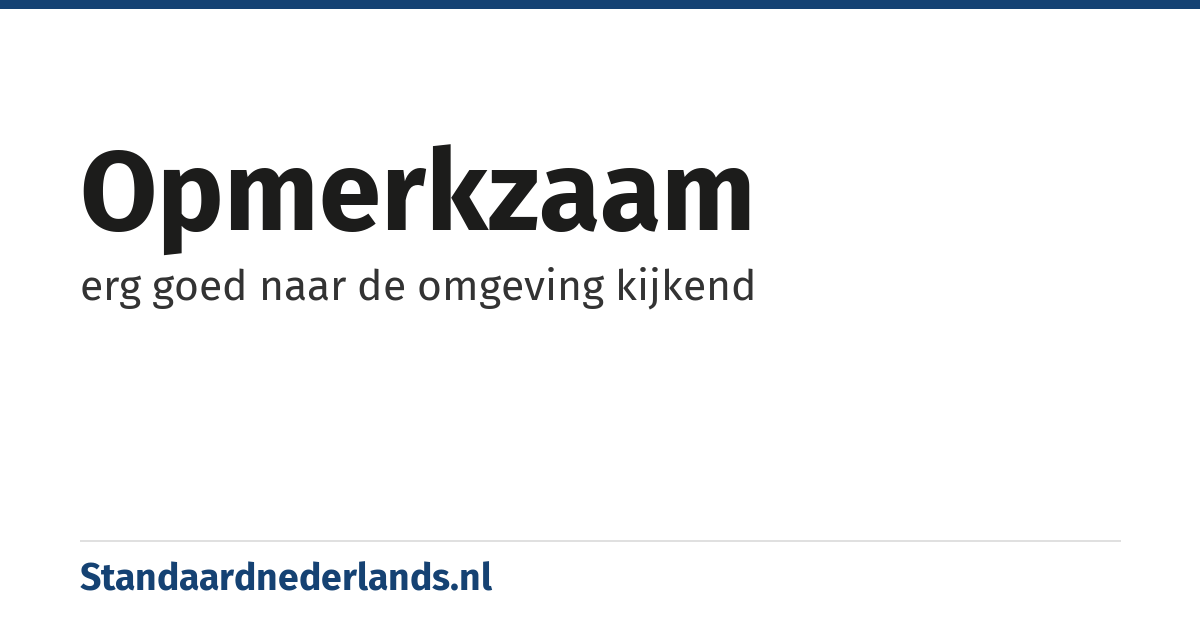 opmerkzaam: erg goed naar de omgeving kijkend