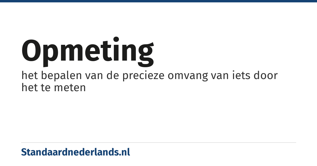opmeting: het bepalen van de precieze omvang van iets door het te meten