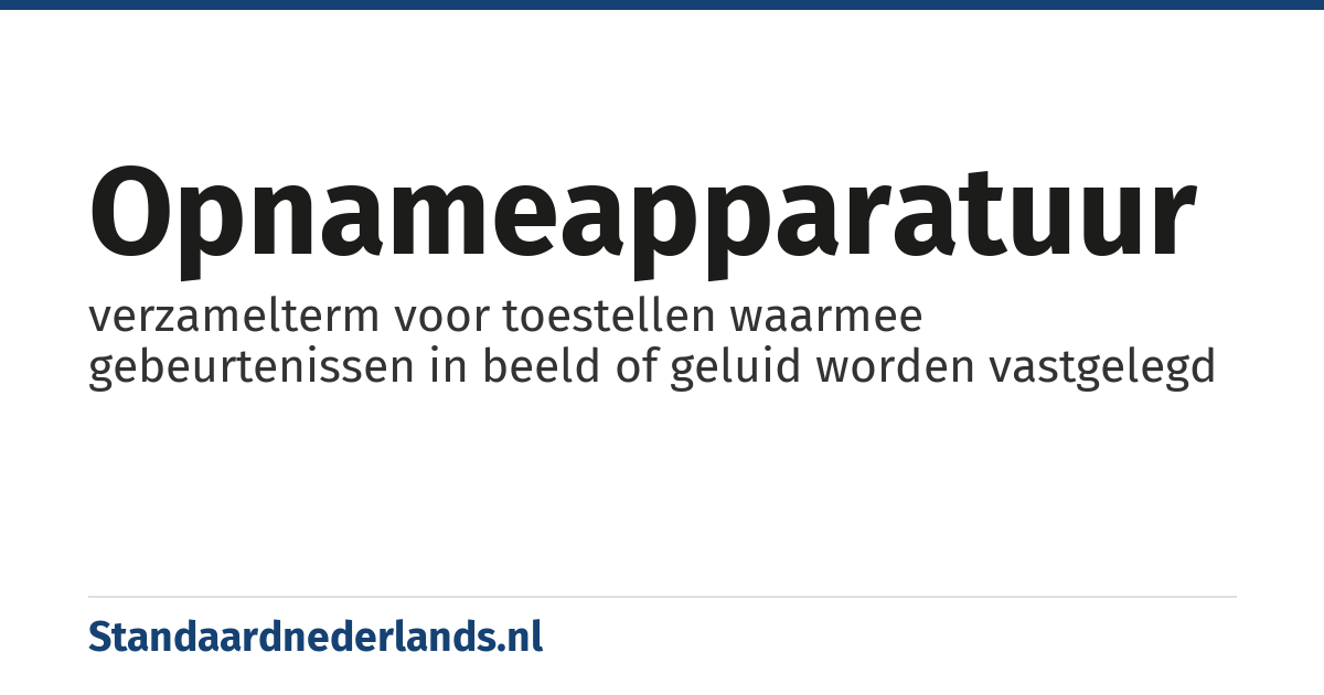 opnameapparatuur: verzamelterm voor toestellen waarmee gebeurtenissen in beeld of geluid worden vastgelegd
