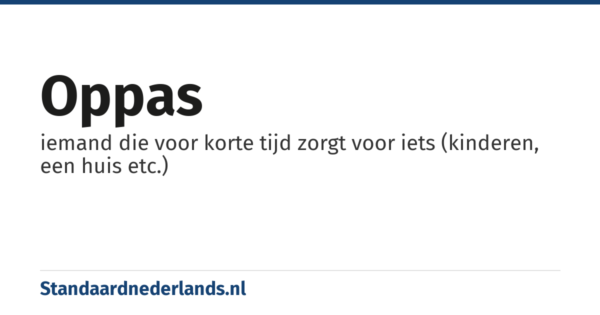 oppas: iemand die voor korte tijd zorgt voor iets (kinderen, een huis etc.)
