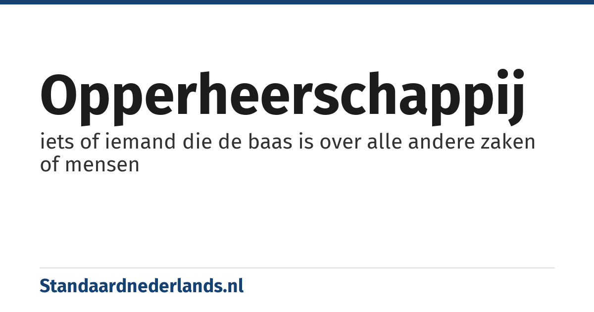 opperheerschappij: iets of iemand die de baas is over alle andere zaken of mensen