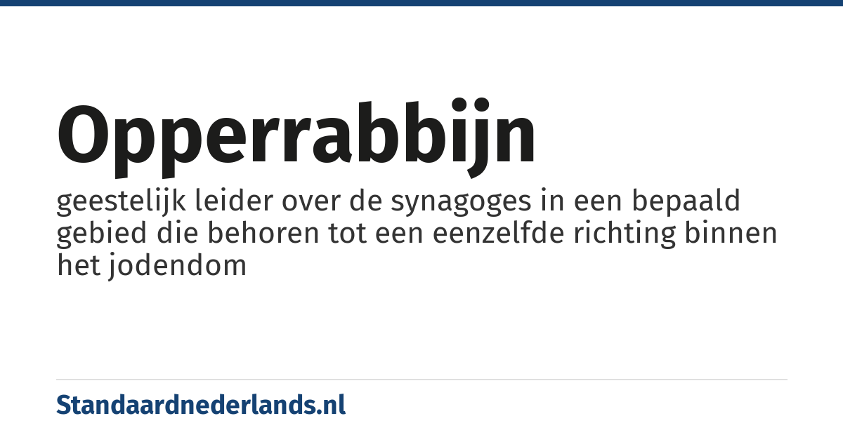 opperrabbijn: geestelijk leider over de synagoges in een bepaald gebied die behoren tot een eenzelfde richting binnen het jodendom