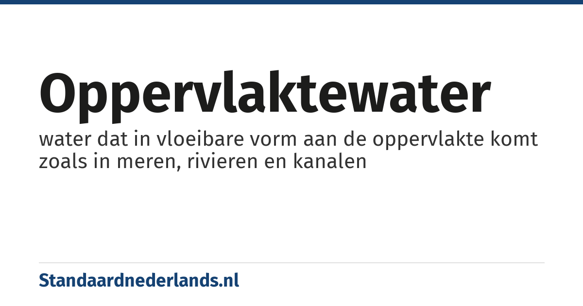 oppervlaktewater: water dat in vloeibare vorm aan de oppervlakte komt zoals in meren, rivieren en kanalen