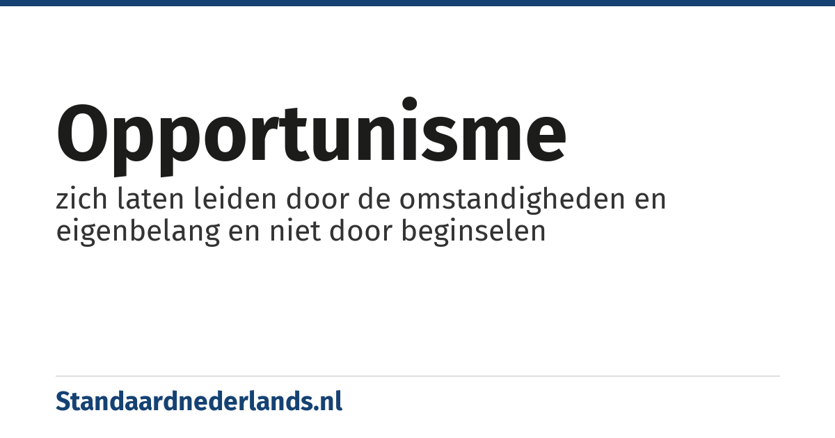 opportunisme: zich laten leiden door de omstandigheden en eigenbelang en niet door beginselen
