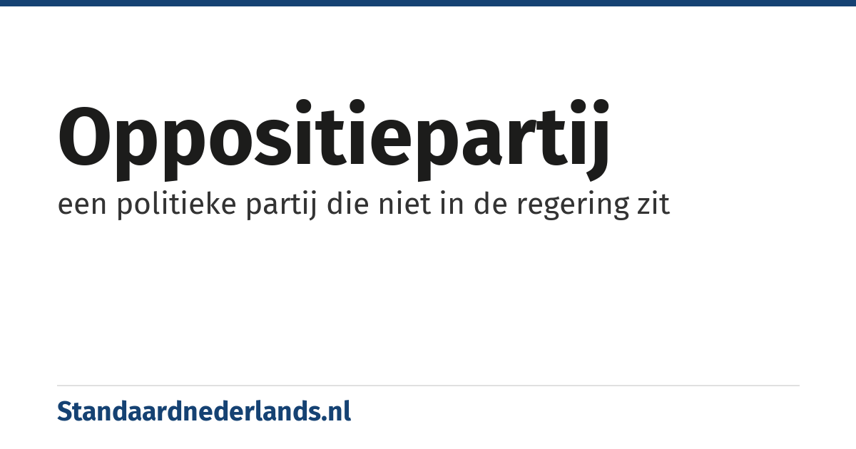 oppositiepartij: een politieke partij die niet in de regering zit