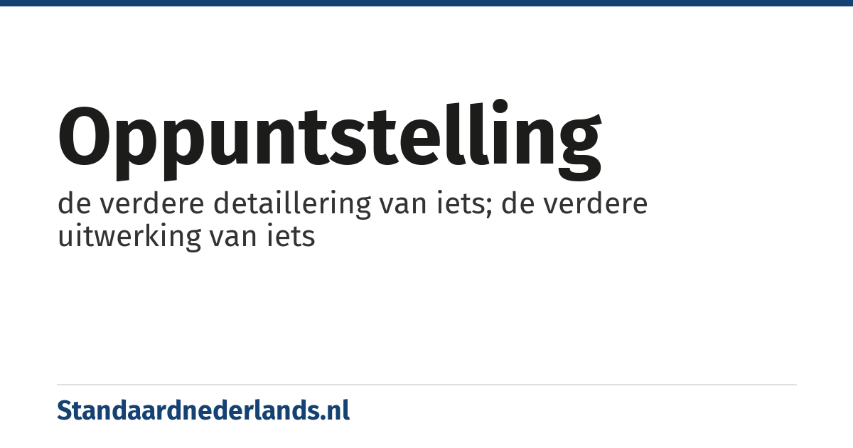 oppuntstelling: de verdere detaillering van iets; de verdere uitwerking van iets