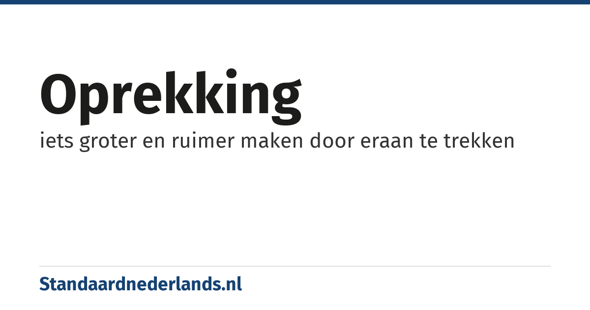 oprekking: iets groter en ruimer maken door eraan te trekken