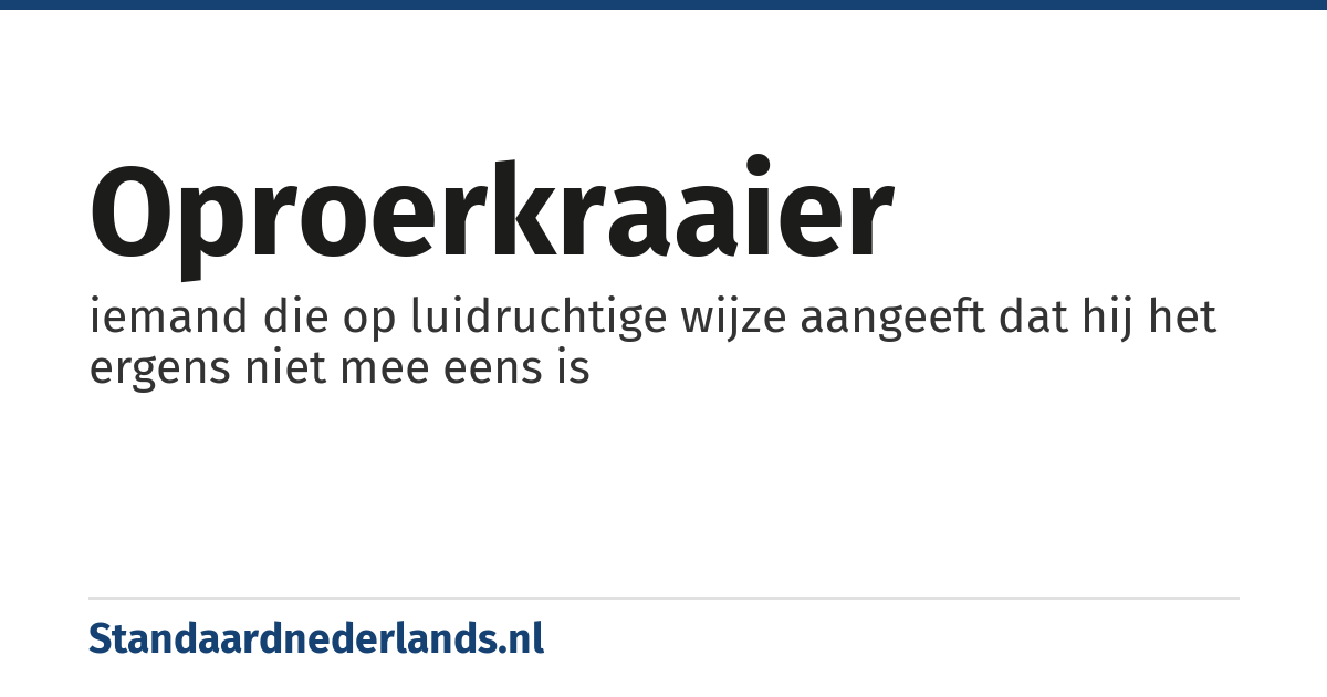oproerkraaier: iemand die op luidruchtige wijze aangeeft dat hij het ergens niet mee eens is