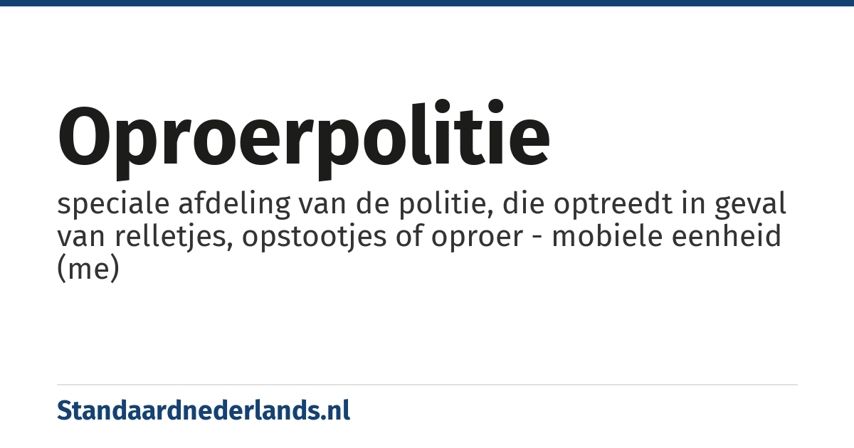 oproerpolitie: speciale afdeling van de politie, die optreedt in geval van relletjes, opstootjes of oproer - mobiele eenheid (me)