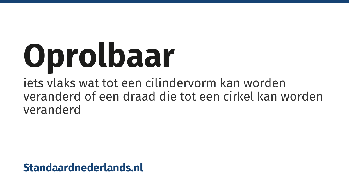 oprolbaar: iets vlaks wat tot een cilindervorm kan worden veranderd of een draad die tot een cirkel kan worden veranderd