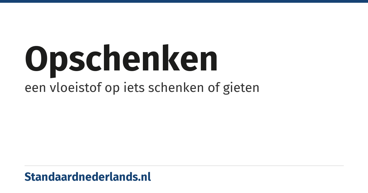opschenken: een vloeistof op iets schenken of gieten