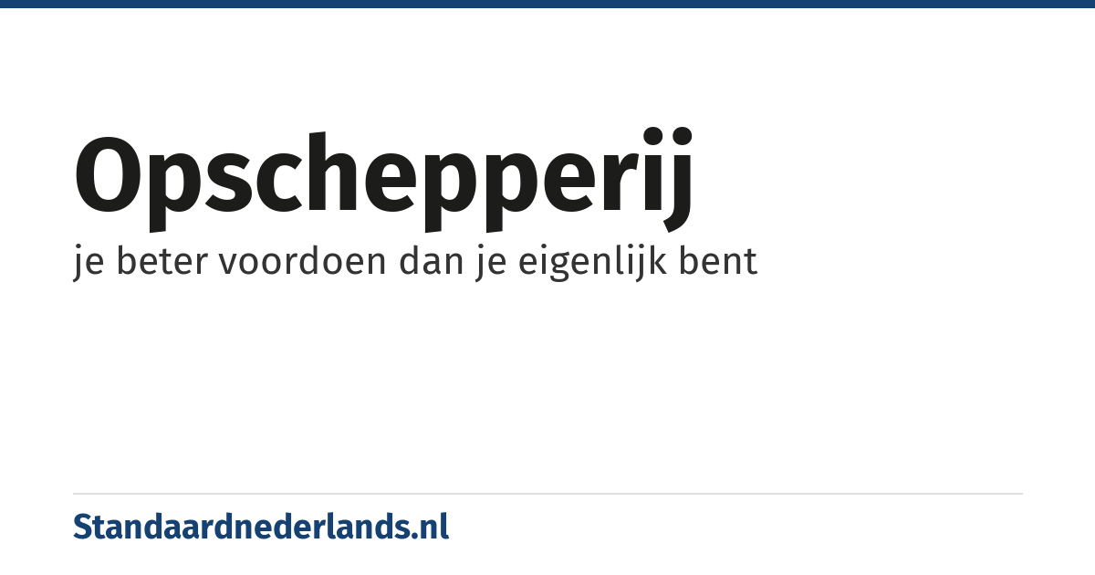 opschepperij: je beter voordoen dan je eigenlijk bent