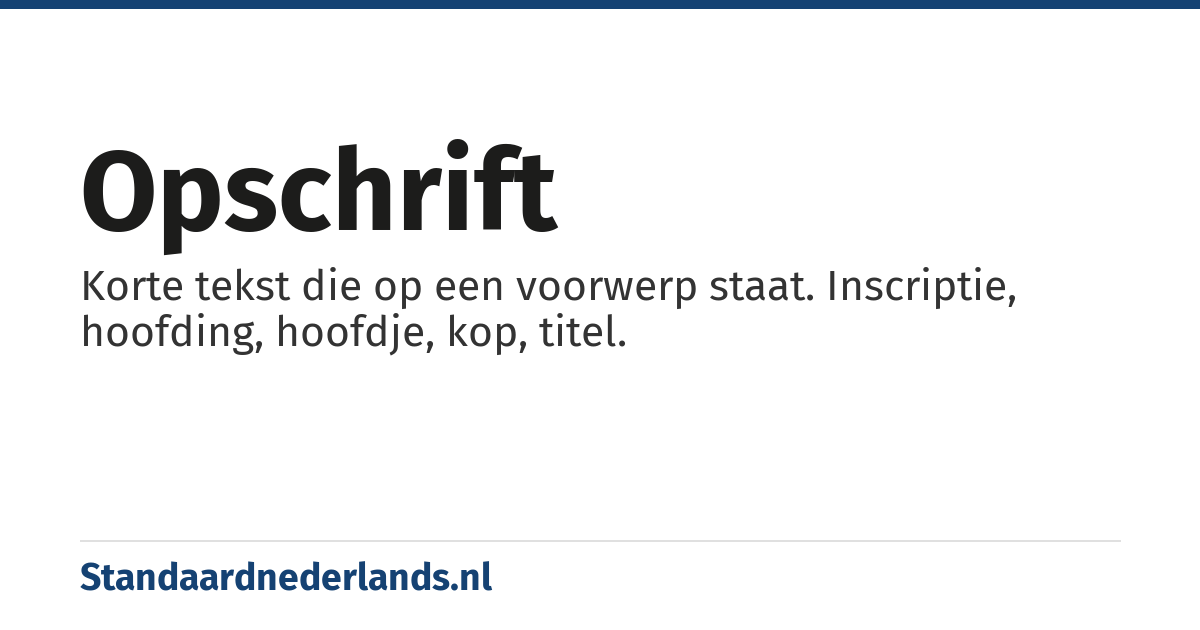opschrift: Korte tekst die op een voorwerp staat. Inscriptie, hoofding, hoofdje, kop, titel.