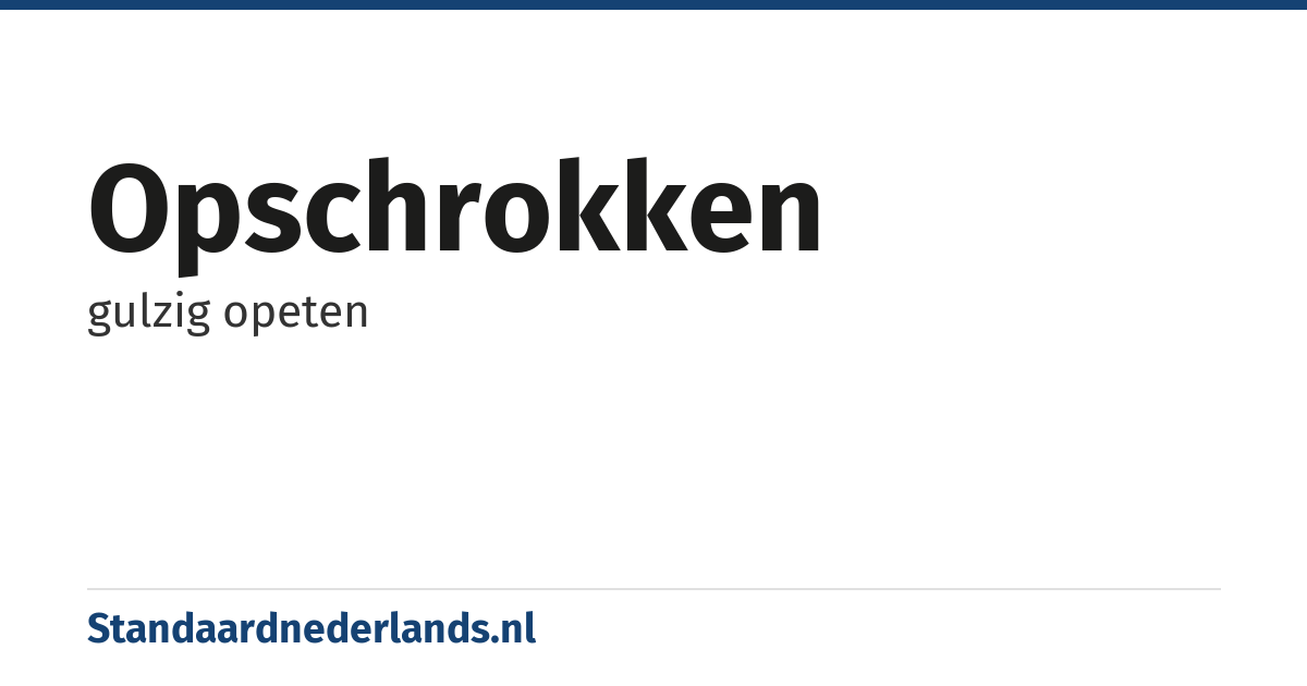 opschrokken: gulzig opeten