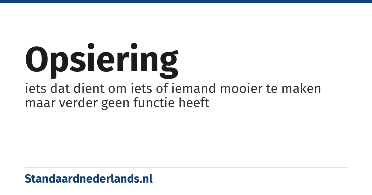 opsiering: iets dat dient om iets of iemand mooier te maken maar verder geen functie heeft