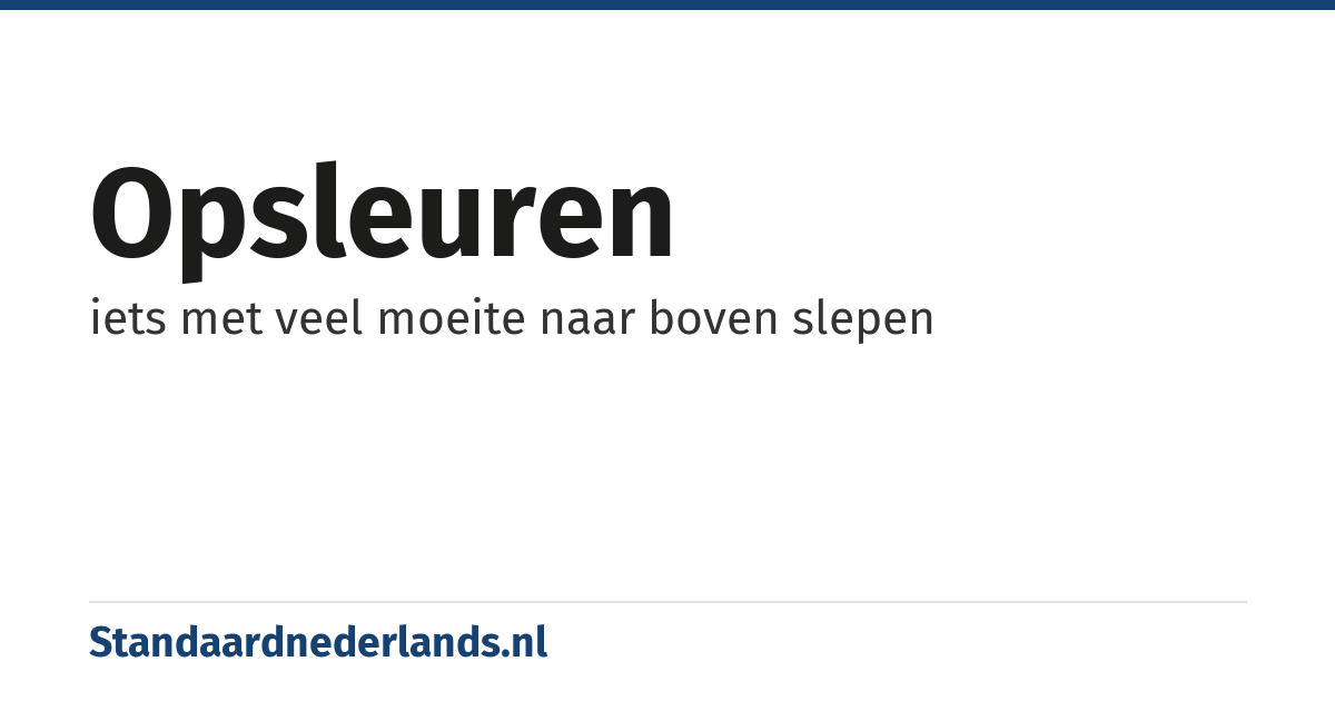 opsleuren: iets met veel moeite naar boven slepen