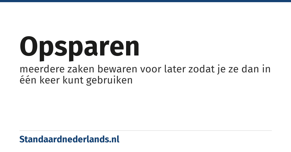 opsparen: meerdere zaken bewaren voor later zodat je ze dan in één keer kunt gebruiken