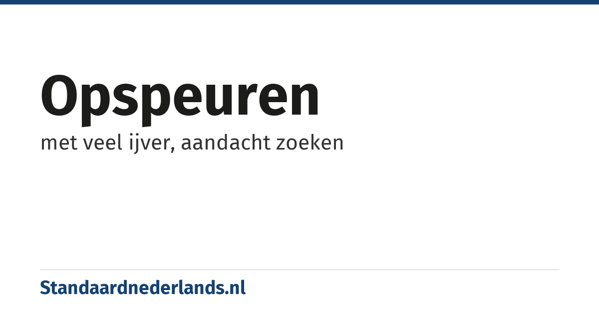opspeuren: met veel ijver, aandacht zoeken