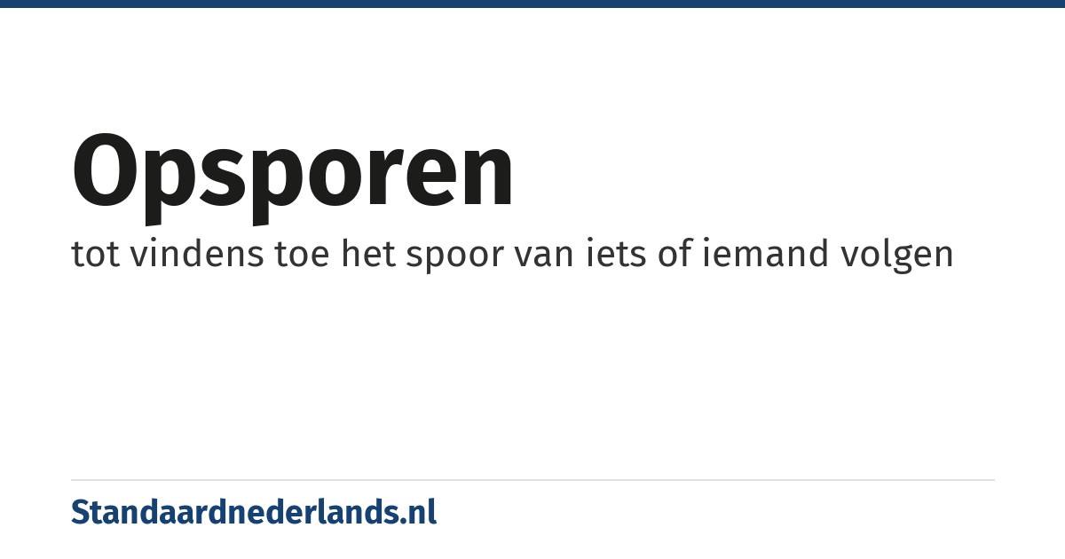 opsporen: tot vindens toe het spoor van iets of iemand volgen