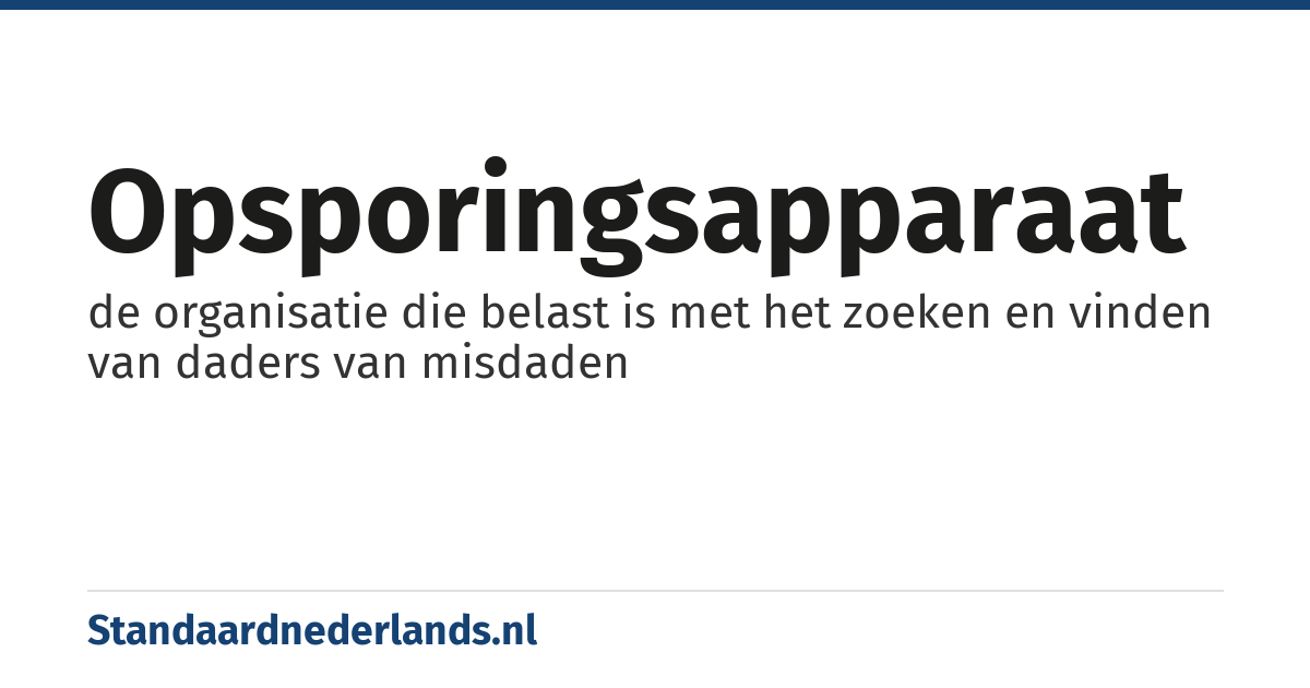 opsporingsapparaat: de organisatie die belast is met het zoeken en vinden van daders van misdaden