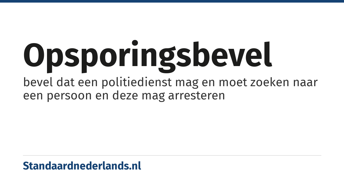 opsporingsbevel: bevel dat een politiedienst mag en moet zoeken naar een persoon en deze mag arresteren