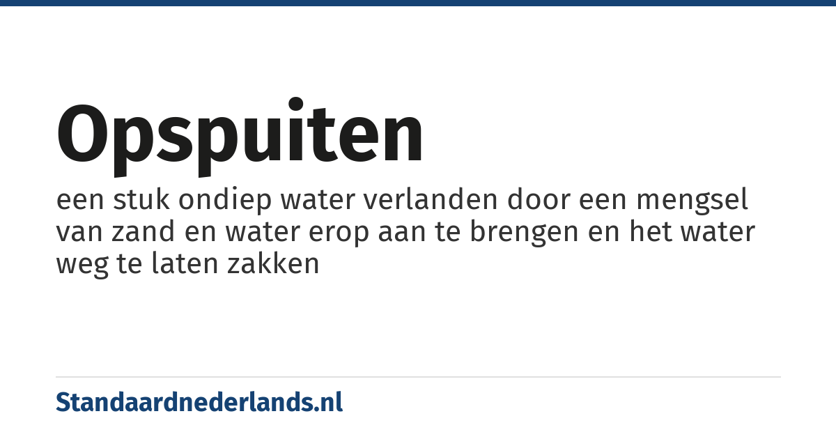 opspuiten: een stuk ondiep water verlanden door een mengsel van zand en water erop aan te brengen en het water weg te laten zakken