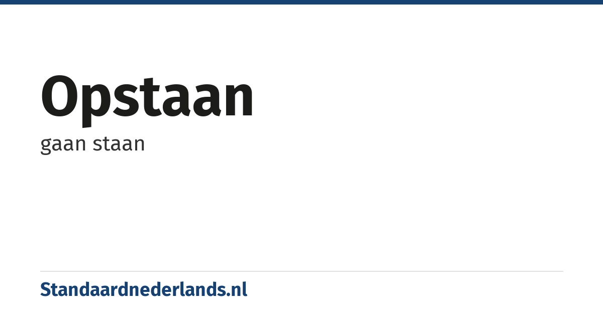 opstaan: gaan staan