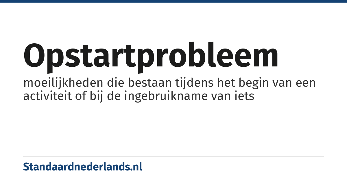 opstartprobleem: moeilijkheden die bestaan tijdens het begin van een activiteit of bij de ingebruikname van iets