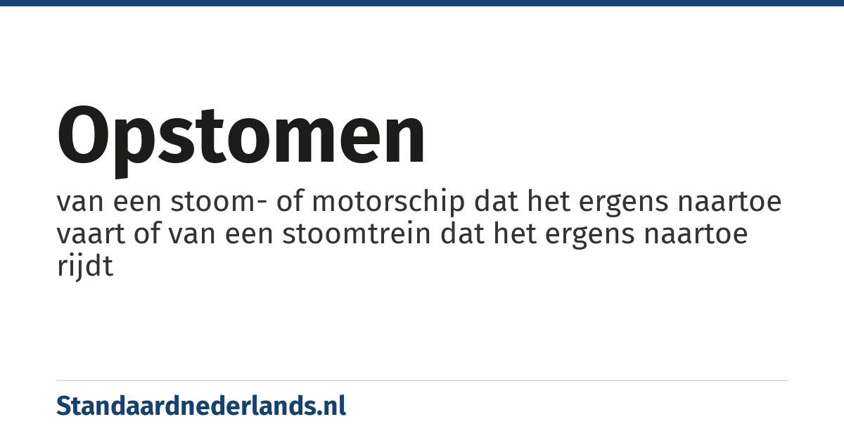 opstomen: van een stoom- of motorschip dat het ergens naartoe vaart of van een stoomtrein dat het ergens naartoe rijdt