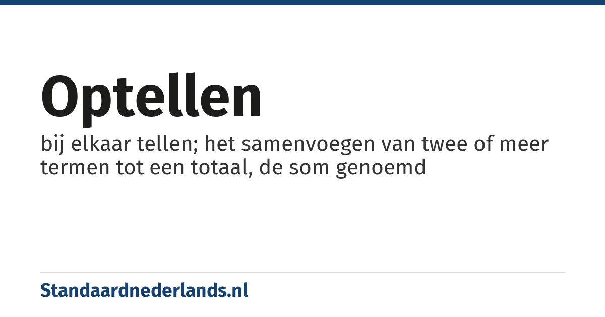 optellen: bij elkaar tellen; het samenvoegen van twee of meer termen tot een totaal, de som genoemd