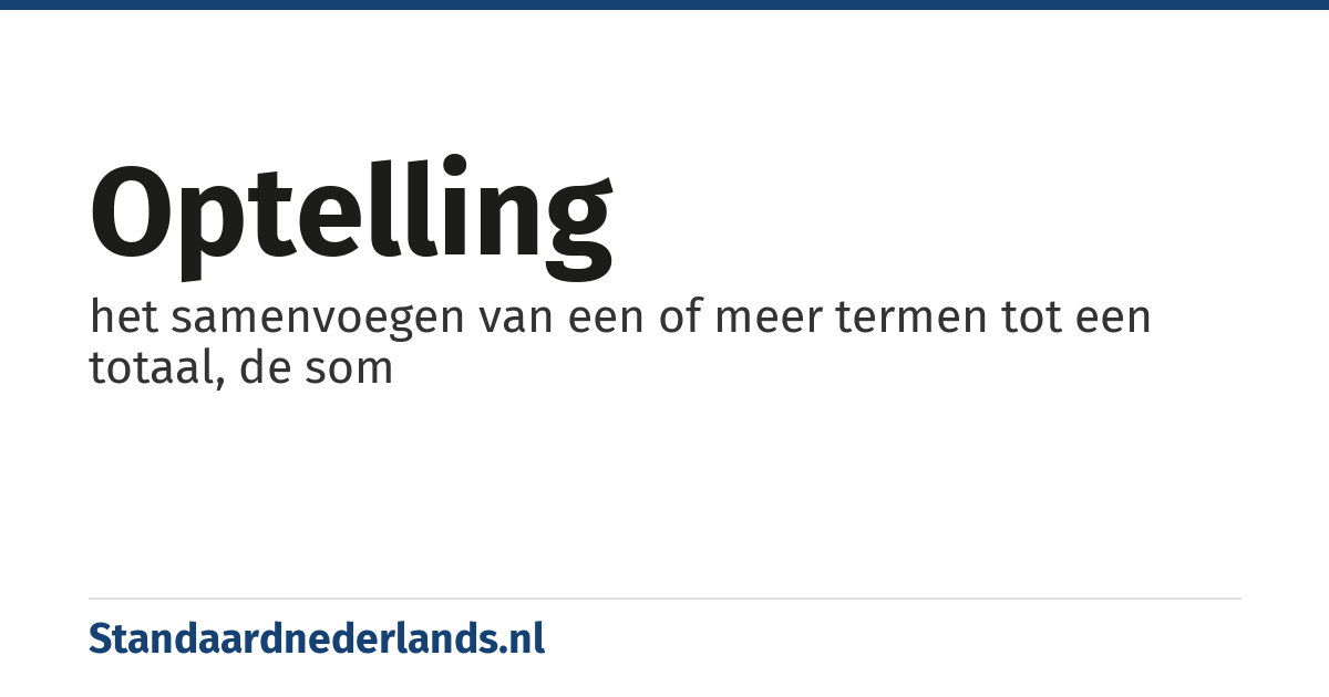 optelling: het samenvoegen van een of meer termen tot een totaal, de som
