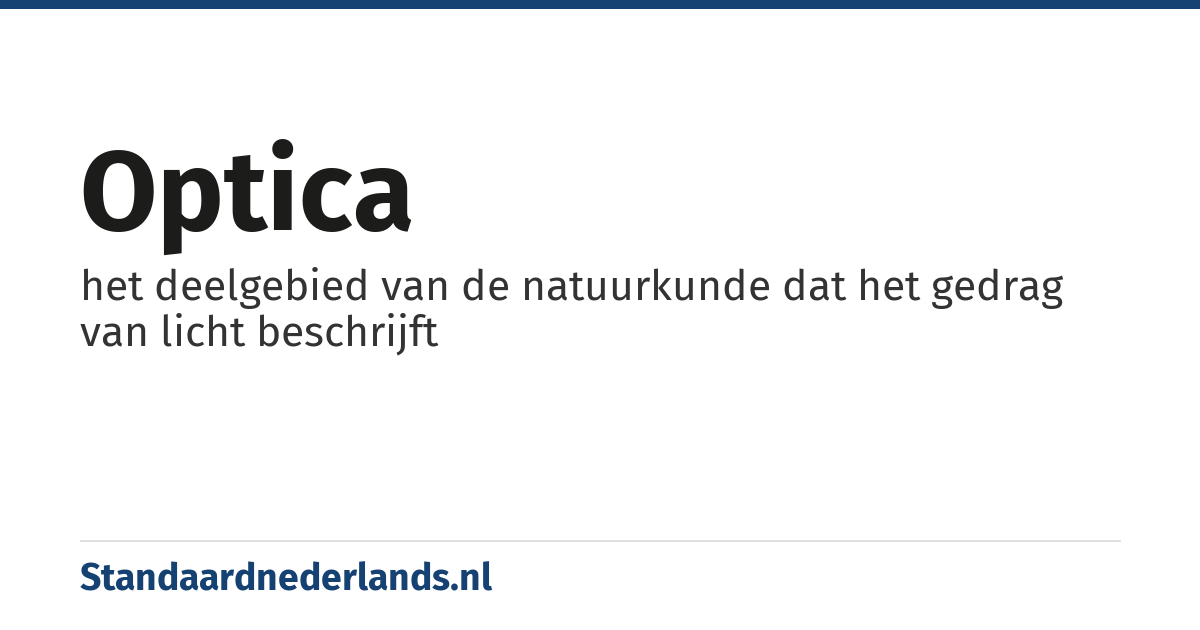 optica: het deelgebied van de natuurkunde dat het gedrag van licht beschrijft