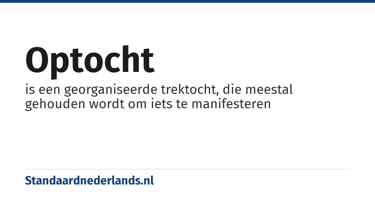 optocht: is een georganiseerde trektocht, die meestal gehouden wordt om iets te manifesteren