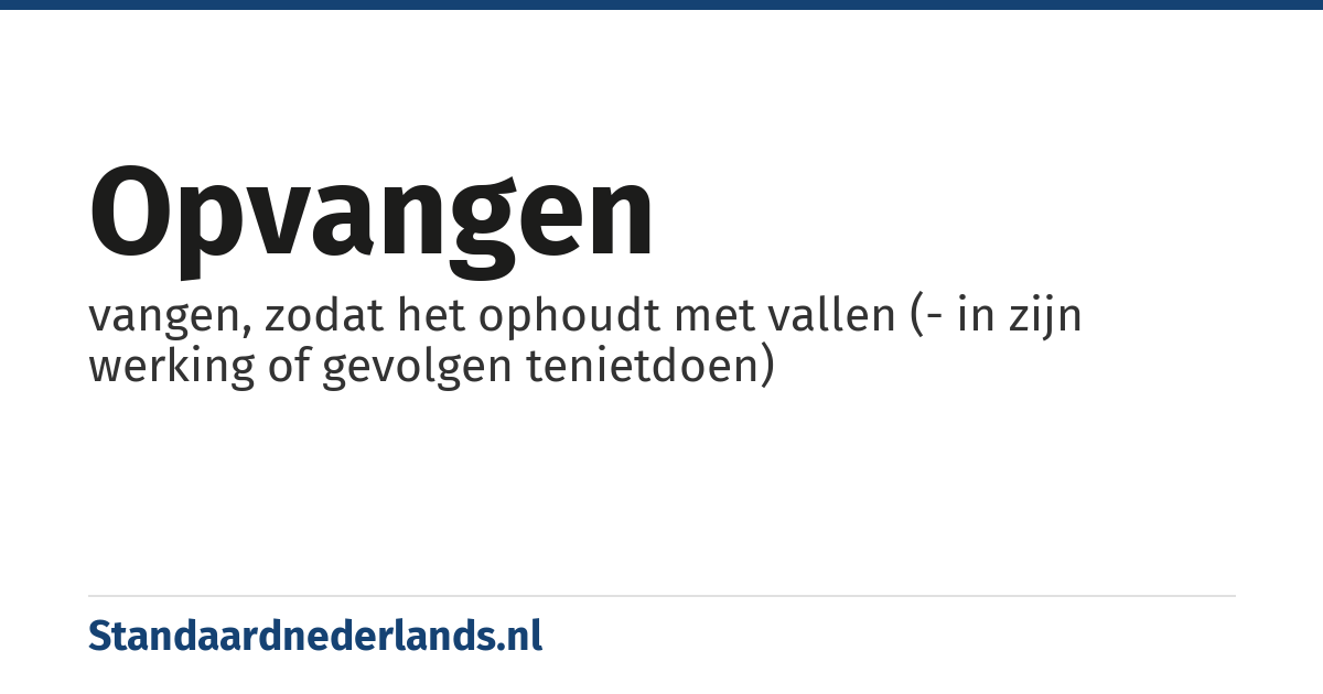 opvangen: vangen, zodat het ophoudt met vallen (- in zijn werking of gevolgen tenietdoen)