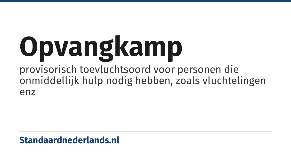 opvangkamp: provisorisch toevluchtsoord voor personen die onmiddellijk hulp nodig hebben, zoals vluchtelingen enz